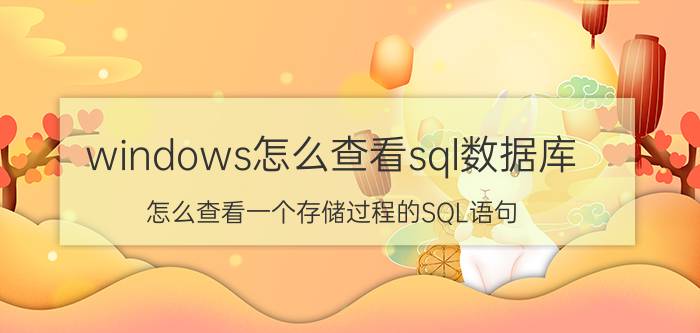 windows怎么查看sql数据库 怎么查看一个存储过程的SQL语句？